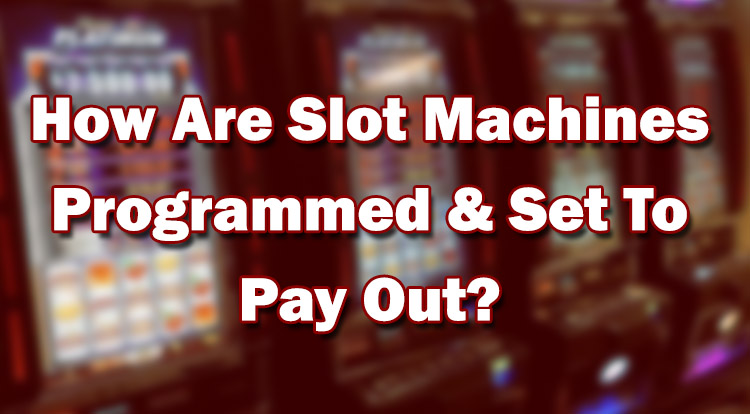 How Are Slot Machines Programmed & Set To Pay Out?