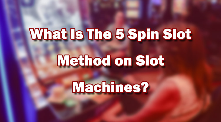 What Is The 5 Spin Slot Method on Slot Machines?