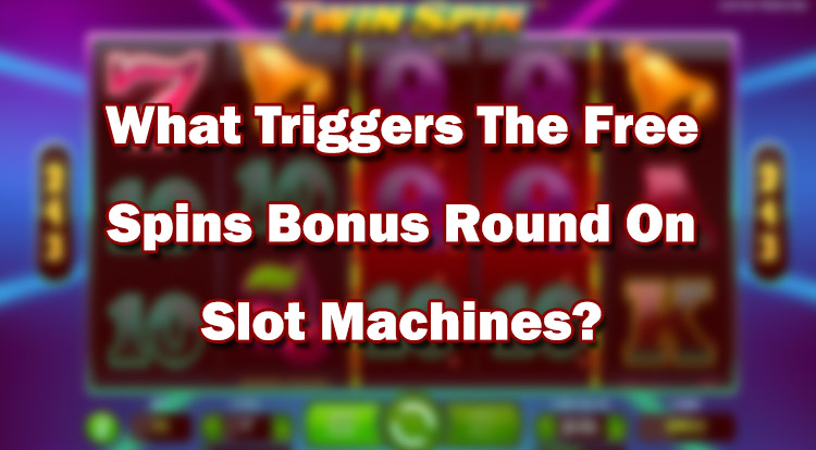 What Triggers The Free Spins Bonus Round On Slot Machines?