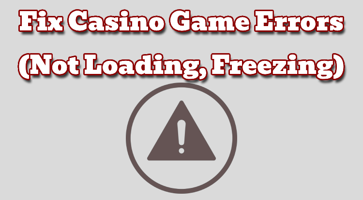 Fix Casino Game Errors (Not Loading, Freezing)