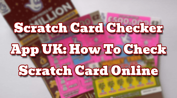 Scratch Card Checker App UK: How To Check Scratch Card Online
