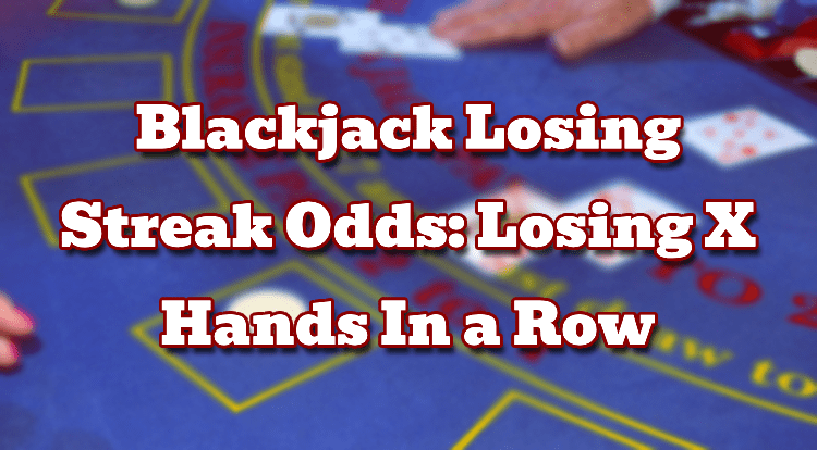 Blackjack Losing Streak Odds Losing X Hands In A Row Red Casino